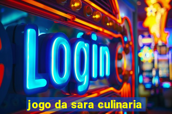 jogo da sara culinaria